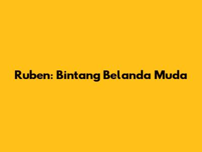 Ruben: Bintang Belanda Muda