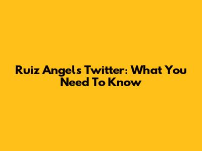 Ruiz Angel's Twitter: What You Need To Know