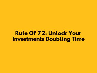 Rule Of 72: Unlock Your Investment's Doubling Time