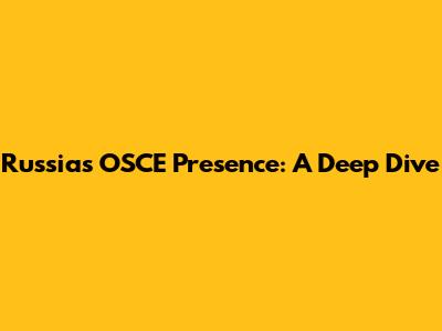 Russia's OSCE Presence: A Deep Dive