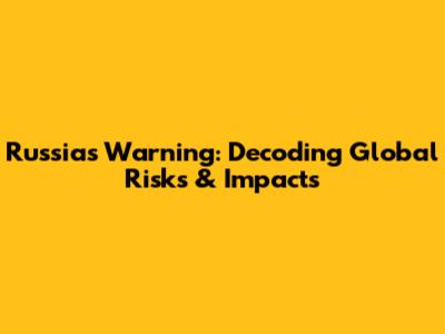 Russia's Warning: Decoding Global Risks & Impacts