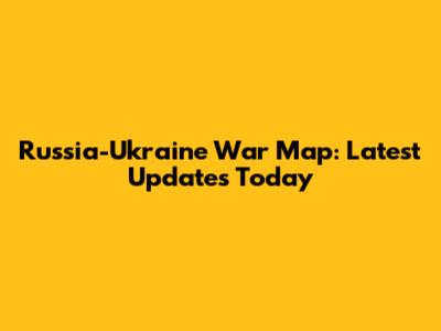 Russia-Ukraine War Map: Latest Updates Today