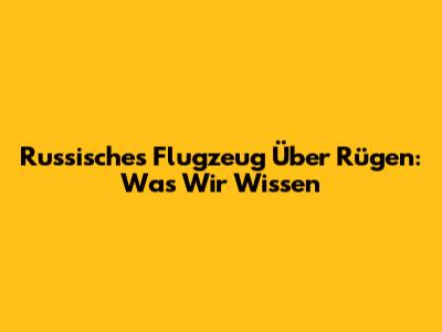 Russisches Flugzeug Über Rügen: Was Wir Wissen
