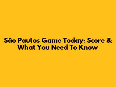 São Paulo's Game Today: Score & What You Need To Know