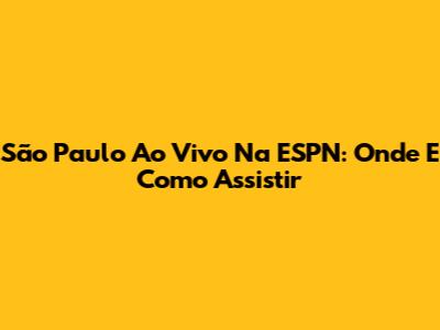 São Paulo Ao Vivo Na ESPN: Onde E Como Assistir