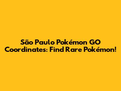 São Paulo Pokémon GO Coordinates: Find Rare Pokémon!