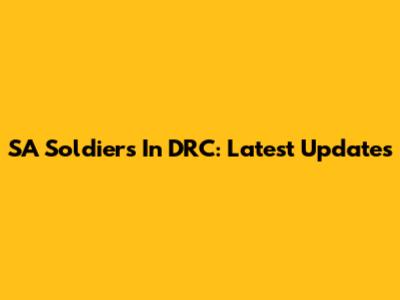 SA Soldiers In DRC: Latest Updates