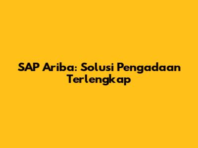 SAP Ariba: Solusi Pengadaan Terlengkap