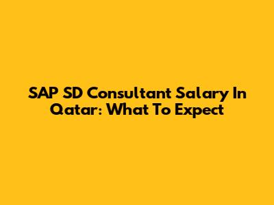 SAP SD Consultant Salary In Qatar: What To Expect