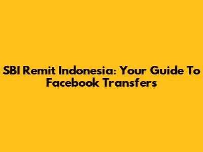 SBI Remit Indonesia: Your Guide To Facebook Transfers