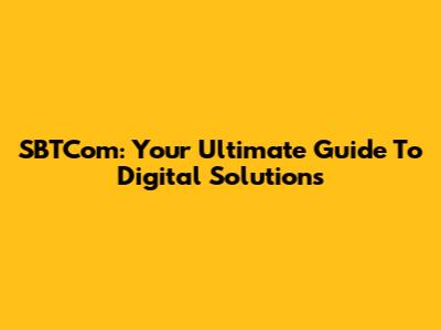 SBTCom: Your Ultimate Guide To Digital Solutions