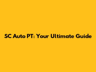 SC Auto PT: Your Ultimate Guide