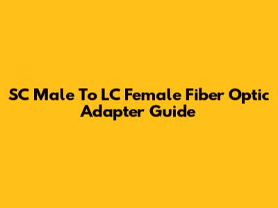 SC Male To LC Female Fiber Optic Adapter Guide