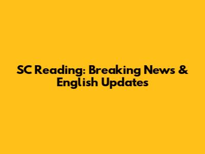 SC Reading: Breaking News & English Updates
