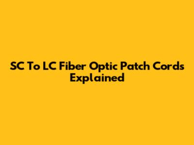 SC To LC Fiber Optic Patch Cords Explained