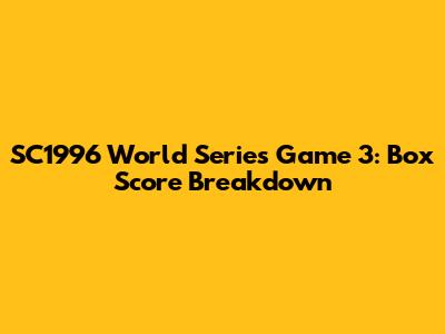 SC1996 World Series Game 3: Box Score Breakdown