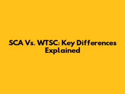 SCA Vs. WTSC: Key Differences Explained