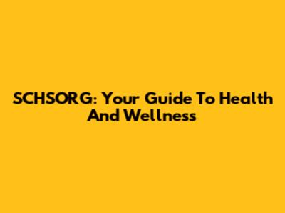 SCHSORG: Your Guide To Health And Wellness