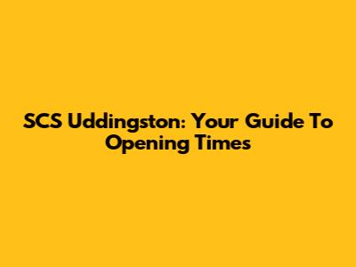 SCS Uddingston: Your Guide To Opening Times