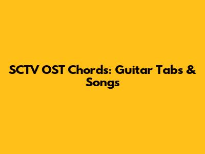 SCTV OST Chords: Guitar Tabs & Songs