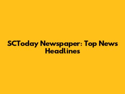 SCToday Newspaper: Top News Headlines