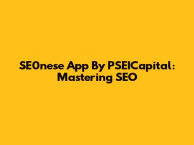 SE0nese App By PSEICapital: Mastering SEO