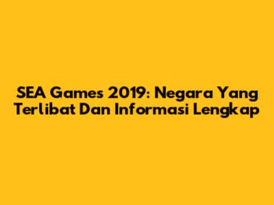 SEA Games 2019: Negara Yang Terlibat Dan Informasi Lengkap