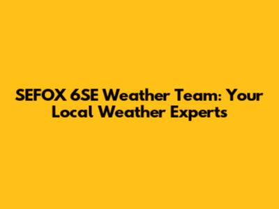 SEFOX 6SE Weather Team: Your Local Weather Experts