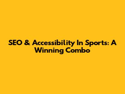 SEO & Accessibility In Sports: A Winning Combo