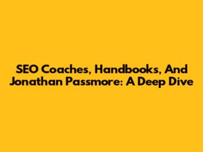SEO Coaches, Handbooks, And Jonathan Passmore: A Deep Dive