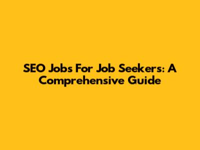 SEO Jobs For Job Seekers: A Comprehensive Guide