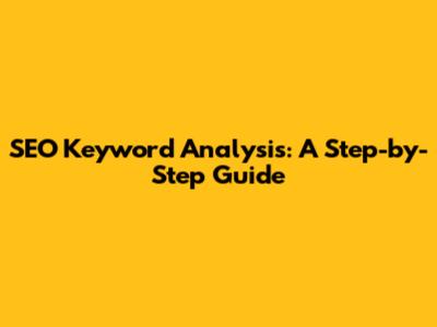 SEO Keyword Analysis: A Step-by-Step Guide