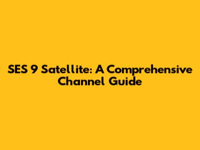 SES 9 Satellite: A Comprehensive Channel Guide
