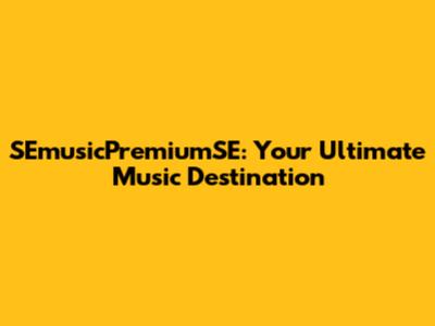 SEmusicPremiumSE: Your Ultimate Music Destination