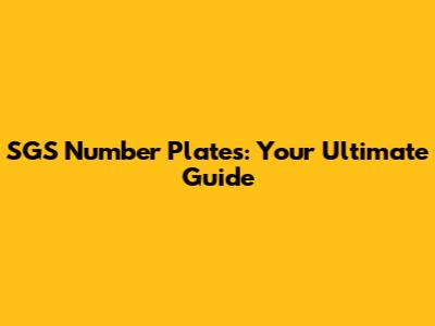 SGS Number Plates: Your Ultimate Guide