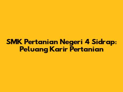 SMK Pertanian Negeri 4 Sidrap: Peluang Karir Pertanian