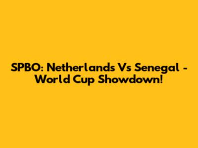 SPBO: Netherlands Vs Senegal - World Cup Showdown!