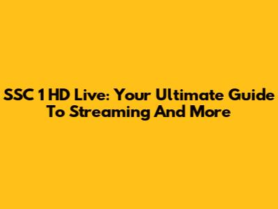 SSC 1 HD Live: Your Ultimate Guide To Streaming And More