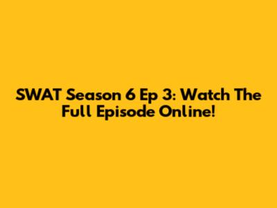 SWAT Season 6 Ep 3: Watch The Full Episode Online!