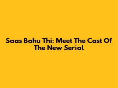 Saas Bahu Thi: Meet The Cast Of The New Serial