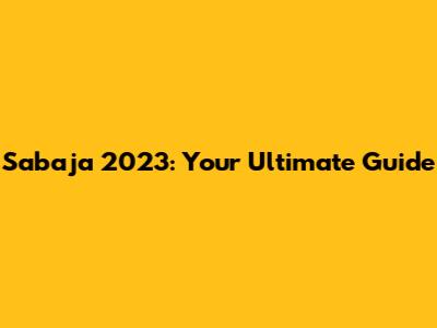 Sabaja 2023: Your Ultimate Guide