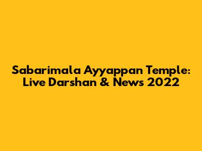 Sabarimala Ayyappan Temple: Live Darshan & News 2022