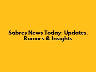 Sabres News Today: Updates, Rumors & Insights