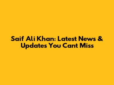 Saif Ali Khan: Latest News & Updates You Can't Miss