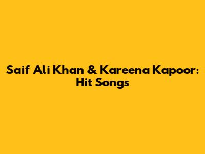 Saif Ali Khan & Kareena Kapoor: Hit Songs