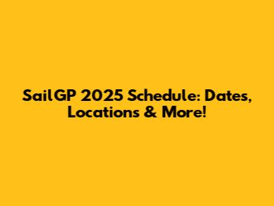 SailGP 2025 Schedule: Dates, Locations & More!