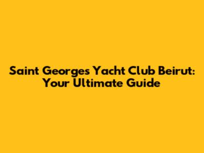 Saint Georges Yacht Club Beirut: Your Ultimate Guide