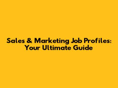 Sales & Marketing Job Profiles: Your Ultimate Guide
