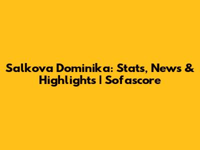 Salkova Dominika: Stats, News & Highlights | Sofascore