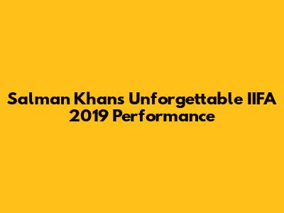 Salman Khan's Unforgettable IIFA 2019 Performance